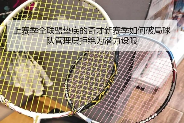 上赛季全联盟垫底的奇才新赛季如何破局球队管理层拒绝为潜力设限